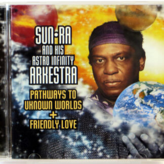 SUN RA AND HIS ASTRO INFINITY ARKESTRA - Pathways To Unknown Worlds + Friendly Love - CD 2000