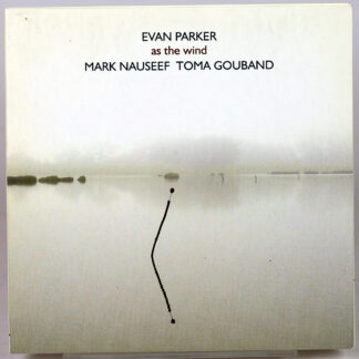 EVAN PARKER / MARK NAUSEEF / TOMA GOUBAND - As The Wind - CD 2016