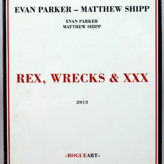 EVAN PARKER / MATTHEW SHIPP - Rex, Wrecks & XXX - 2 CD 2013 folia