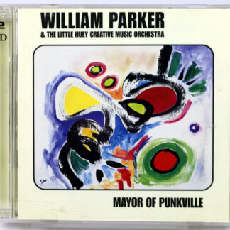 WILLIAM PARKER & The Little Huey Creative Music Orchestra - Mayor Of Punkville - 2 CD US 2000